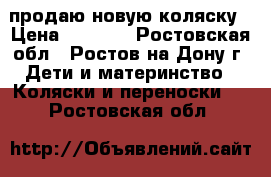 продаю новую коляску › Цена ­ 2 500 - Ростовская обл., Ростов-на-Дону г. Дети и материнство » Коляски и переноски   . Ростовская обл.